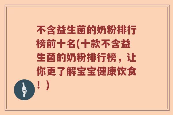 不含益生菌的奶粉排行榜前十名(十款不含益生菌的奶粉排行榜，让你更了解宝宝健康饮食！)