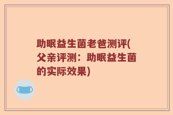 助眠益生菌老爸测评(父亲评测：助眠益生菌的实际效果)
