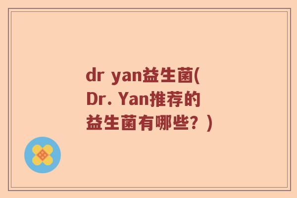 dr yan益生菌(Dr. Yan推荐的益生菌有哪些？)