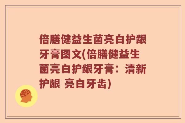 倍膳健益生菌亮白护龈牙膏图文(倍膳健益生菌亮白护龈牙膏：清新护龈 亮白牙齿)
