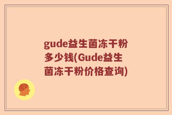 gude益生菌冻干粉多少钱(Gude益生菌冻干粉价格查询)