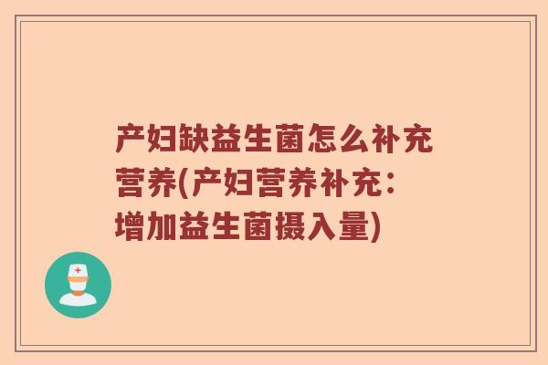 产妇缺益生菌怎么补充营养(产妇营养补充:增加益生菌摄入量) 产妇缺益生菌怎么补充营养(产妇营养补充:增加益生菌摄入量)