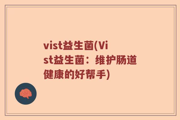 vist益生菌(Vist益生菌：维护肠道健康的好帮手)