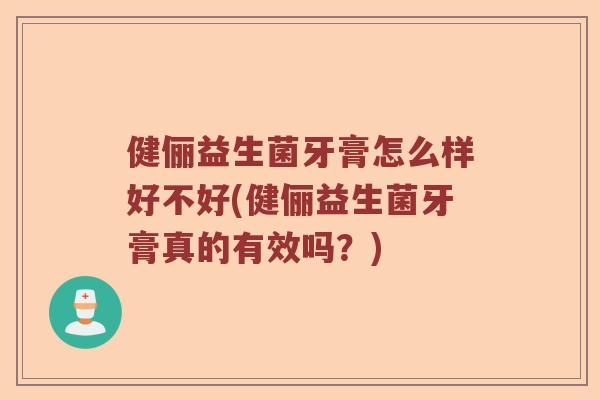 健俪益生菌牙膏怎么样好不好(健俪益生菌牙膏真的有效吗?) 健俪益生菌牙膏怎么样好不好(健俪益生菌牙膏真的有效吗?)