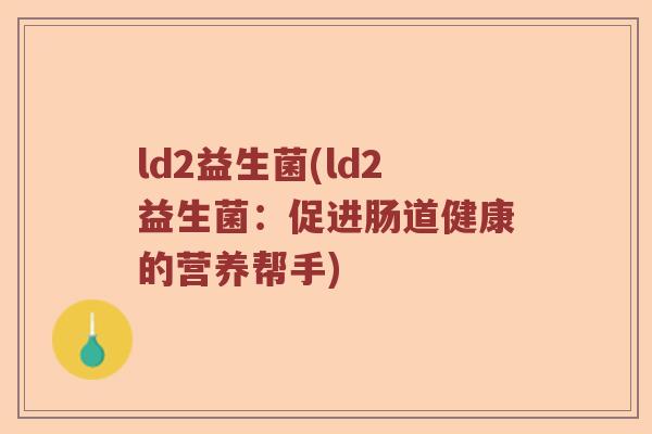 ld2益生菌(ld2益生菌：促进肠道健康的营养帮手)