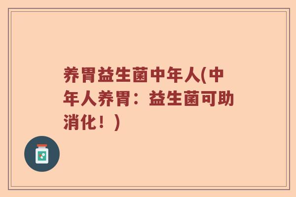 养胃益生菌中年人(中年人养胃：益生菌可助消化！)