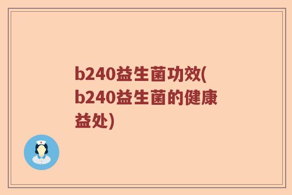 b240益生菌功效(b240益生菌的健康益处)
