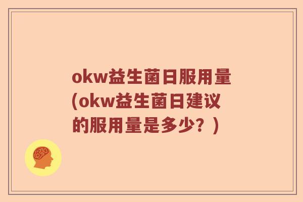 okw益生菌日服用量(okw益生菌日建议的服用量是多少？)