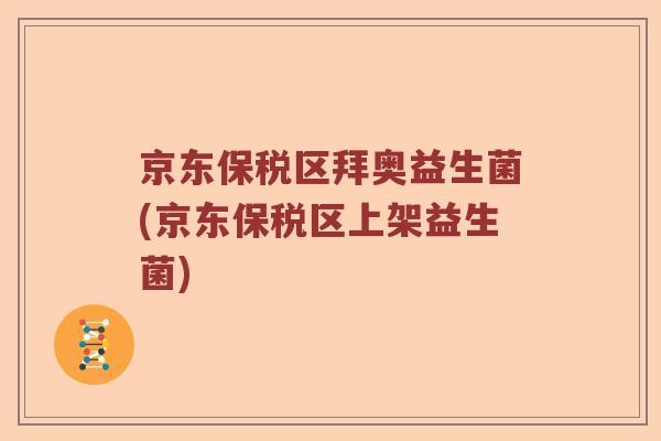 京东保税区拜奥益生菌(京东保税区上架益生菌)