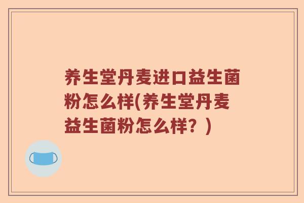 养生堂丹麦进口益生菌粉怎么样(养生堂丹麦益生菌粉怎么样？)