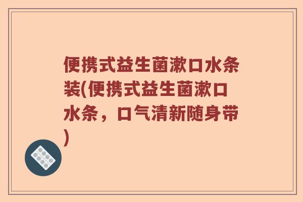 便携式益生菌漱口水条装(便携式益生菌漱口水条,口气清新随身带) 便携式益生菌漱口水条装(便携式益生菌漱口水条,口气清新随身带)
