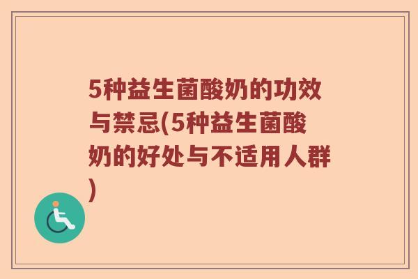 5种益生菌酸奶的功效与禁忌(5种益生菌酸奶的好处与不适用人群)