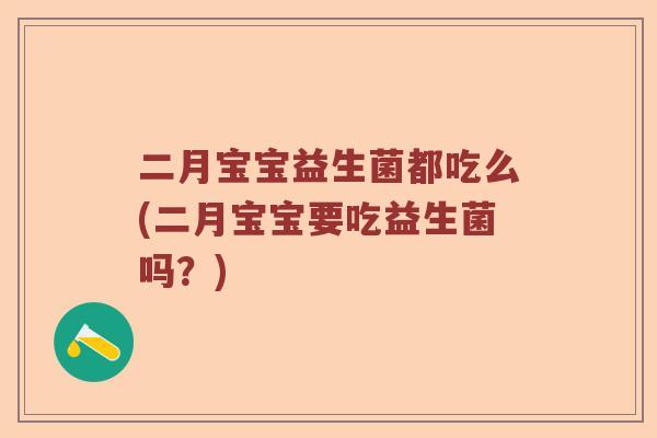 二月宝宝益生菌都吃么(二月宝宝要吃益生菌吗？)