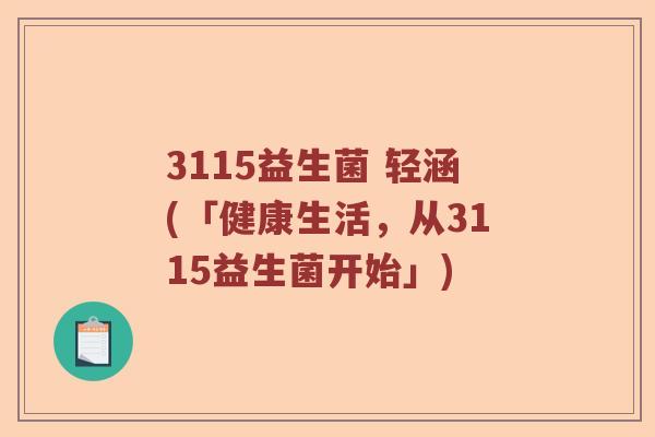 3115益生菌 轻涵(「健康生活，从3115益生菌开始」)