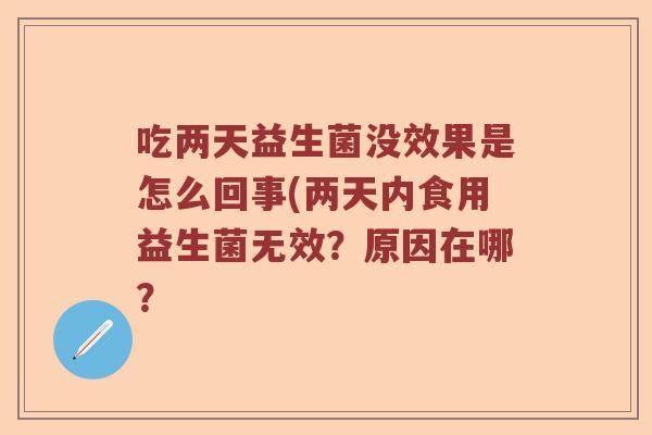 吃两天益生菌没效果是怎么回事(两天内食用益生菌无效？原因在哪？