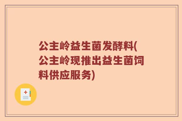 公主岭益生菌发酵料(公主岭现推出益生菌饲料供应服务)