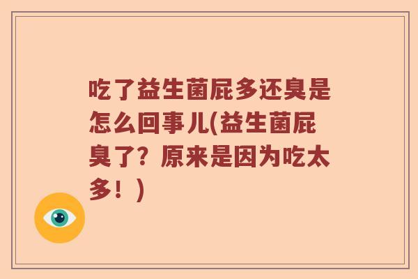 吃了益生菌屁多还臭是怎么回事儿(益生菌屁臭了？原来是因为吃太多！)