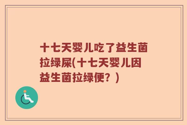 十七天婴儿吃了益生菌拉绿屎(十七天婴儿因益生菌拉绿便?) 十七天婴儿吃了益生菌拉绿屎(十七天婴儿因益生菌拉绿便?)