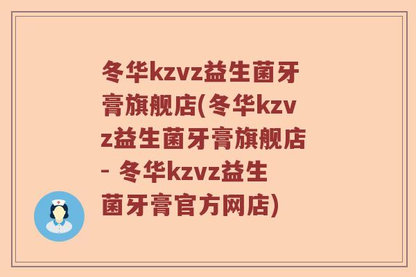 冬华kzvz益生菌牙膏旗舰店(冬华kzvz益生菌牙膏旗舰店 - 冬华kzvz益生菌牙膏官方网店) 冬华kzvz益生菌牙膏旗舰店(冬华kzvz益生菌牙膏旗舰店 - 冬华kzvz益生菌牙膏官方网店)