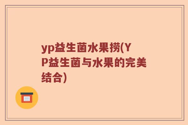 yp益生菌水果捞(YP益生菌与水果的完美结合)