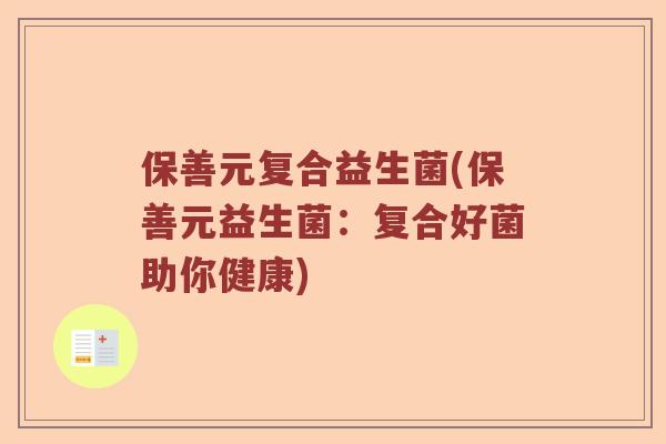 保善元复合益生菌(保善元益生菌：复合好菌助你健康)