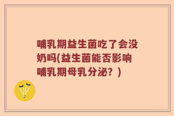 哺乳期益生菌吃了会没奶吗(益生菌能否影响哺乳期母乳分泌？)
