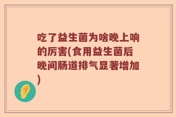 吃了益生菌为啥晚上响的厉害(食用益生菌后晚间肠道排气显著增加)