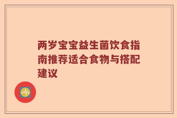 两岁宝宝益生菌饮食指南推荐适合食物与搭配建议