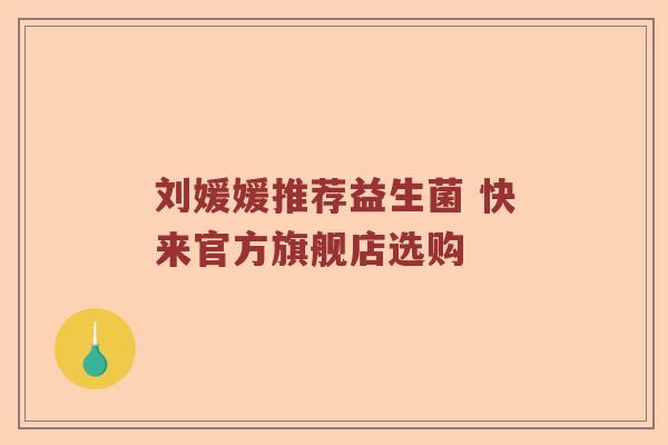 刘媛媛推荐益生菌 快来官方旗舰店选购