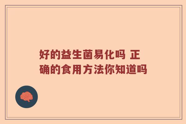 好的益生菌易化吗 正确的食用方法你知道吗