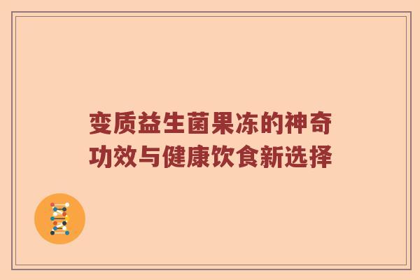 变质益生菌果冻的神奇功效与健康饮食新选择