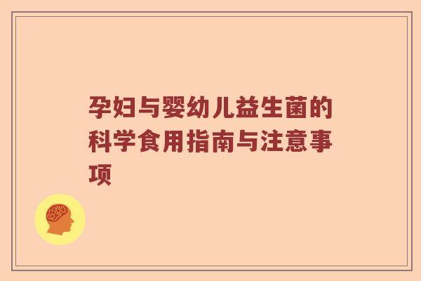孕妇与婴幼儿益生菌的科学食用指南与注意事项