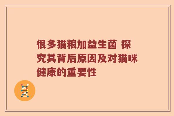 很多猫粮加益生菌 探究其背后原因及对猫咪健康的重要性
