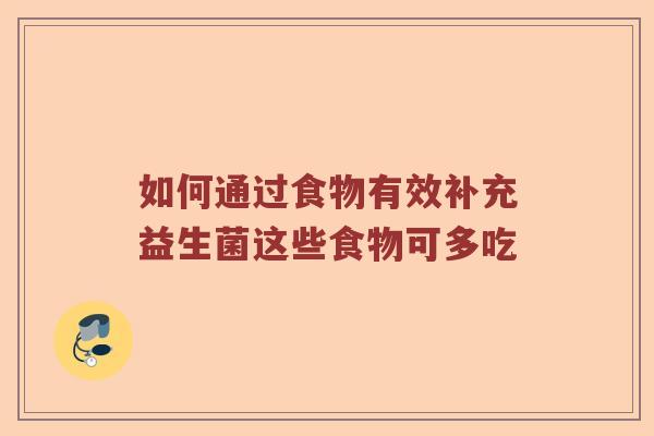 如何通过食物有效补充益生菌这些食物可多吃 如何通过食物有效补充益生菌这些食物可多吃