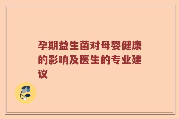 孕期益生菌对母婴健康的影响及医生的专业建议