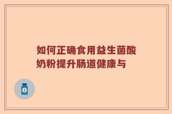如何正确食用益生菌酸奶粉提升肠道健康与