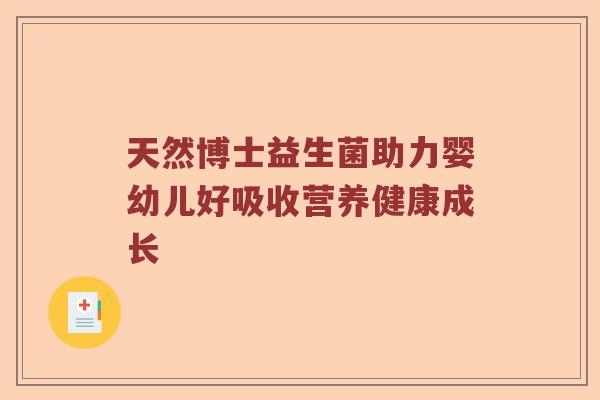 天然博士益生菌助力婴幼儿好吸收营养健康成长 天然博士益生菌助力婴幼儿好吸收营养健康成长