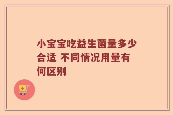 小宝宝吃益生菌量多少合适 不同情况用量有何区别
