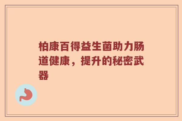 柏康百得益生菌助力肠道健康，提升的秘密武器