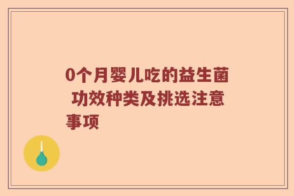 0个月婴儿吃的益生菌 功效种类及挑选注意事项