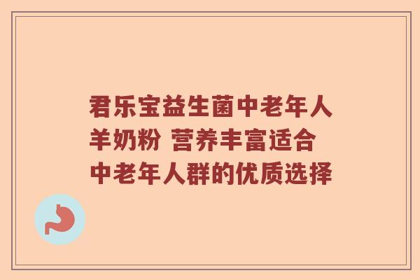 君乐宝益生菌中老年人羊奶粉 营养丰富适合中老年人群的优质选择