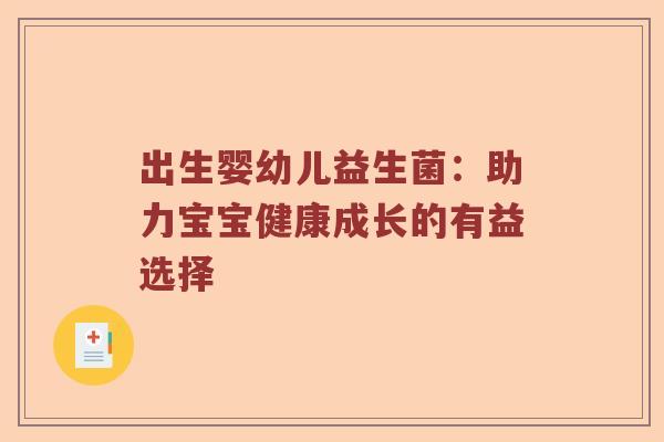 出生婴幼儿益生菌:助力宝宝健康成长的有益选择 出生婴幼儿益生菌:助力宝宝健康成长的有益选择