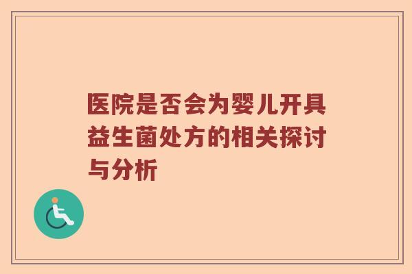 医院是否会为婴儿开具益生菌处方的相关探讨与分析