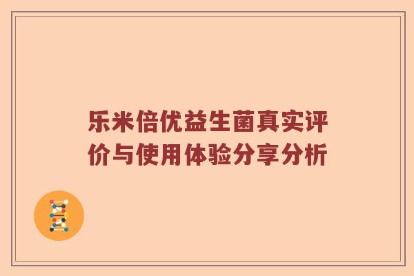 乐米倍优益生菌真实评价与使用体验分享分析 乐米倍优益生菌真实评价与使用体验分享分析