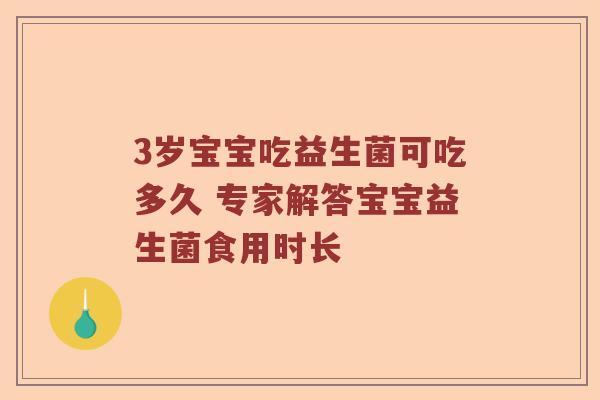 3岁宝宝吃益生菌可吃多久 专家解答宝宝益生菌食用时长