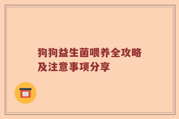 狗狗益生菌喂养全攻略及注意事项分享