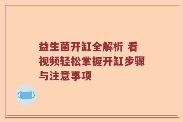 益生菌开缸全解析 看视频轻松掌握开缸步骤与注意事项