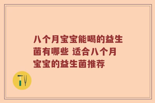 八个月宝宝能喝的益生菌有哪些 适合八个月宝宝的益生菌推荐