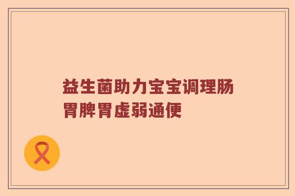 益生菌助力宝宝调理肠胃脾胃虚弱通便