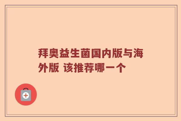 拜奥益生菌国内版与海外版 该推荐哪一个